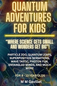 QUANTUM ADVENTURES FOR KIDS  Where Science Gets Small and Wonders Get Big ! Particle Zoo, Quantum Leaps, Superposition Sensations, Wave Tastic, ... more. Quantum Physics For Beginners 101