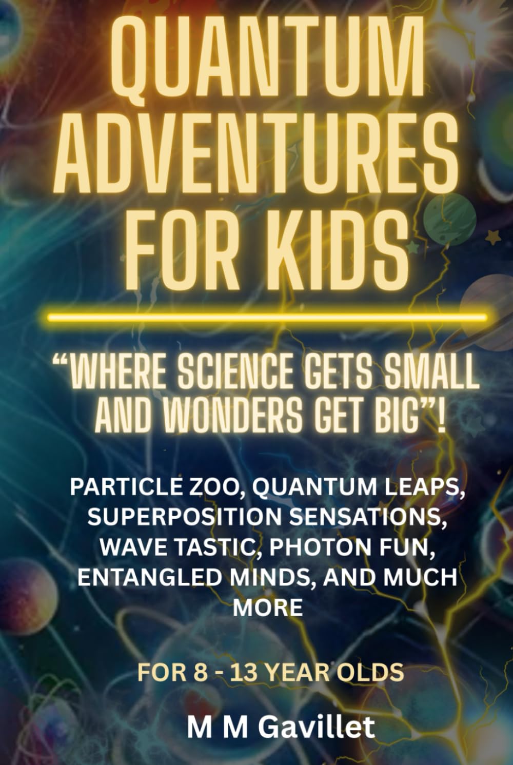 QUANTUM ADVENTURES FOR KIDS: “Where Science Gets Small and Wonders Get Big”! Particle Zoo, Quantum Leaps, Superposition Sensations, Wave Tastic, ... more. (Quantum Physics For Beginners 101)