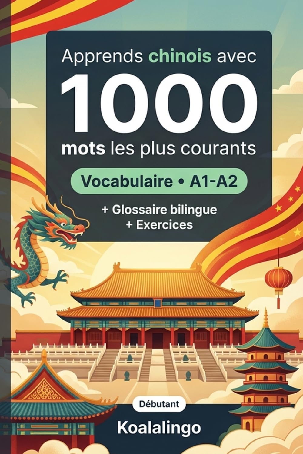 1000 Mots les Plus Courants en Chinois pour Débutant: Apprendre le chinois avec exercices, exemples et glossaire – Niveau A1-A2