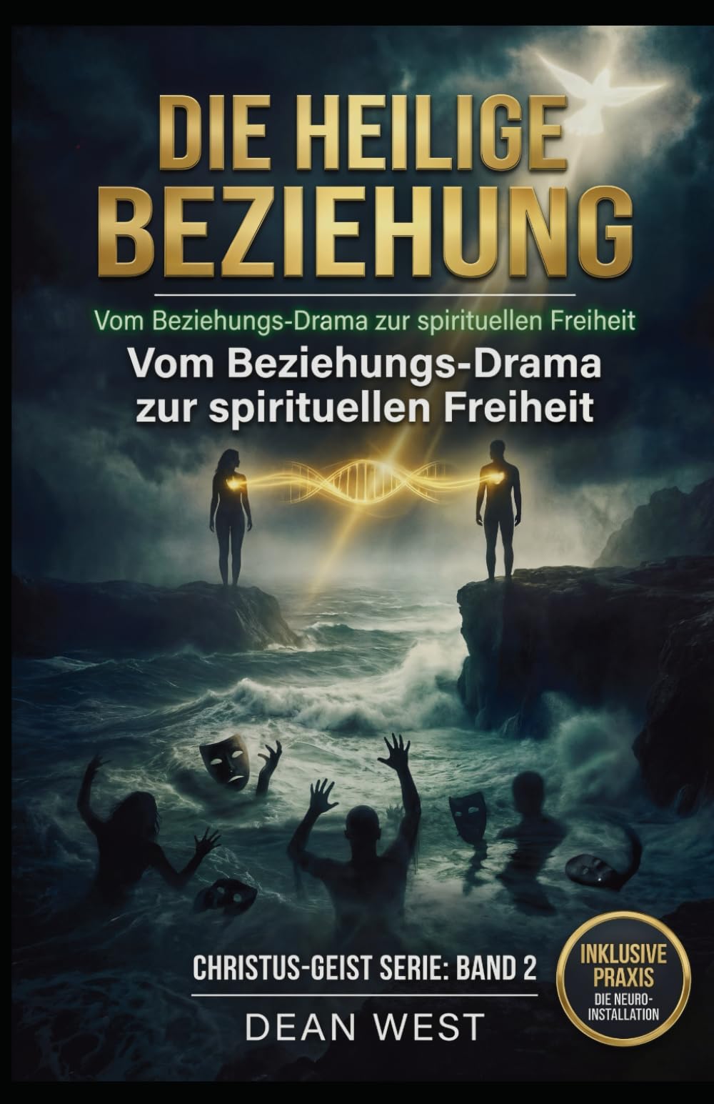 DIE HEILIGE BEZIEHUNG: Vom Beziehungs-Drama zur spirituellen Freiheit – Die Neurobiologie der wahren Liebe (Die Christus-Geist Serie)