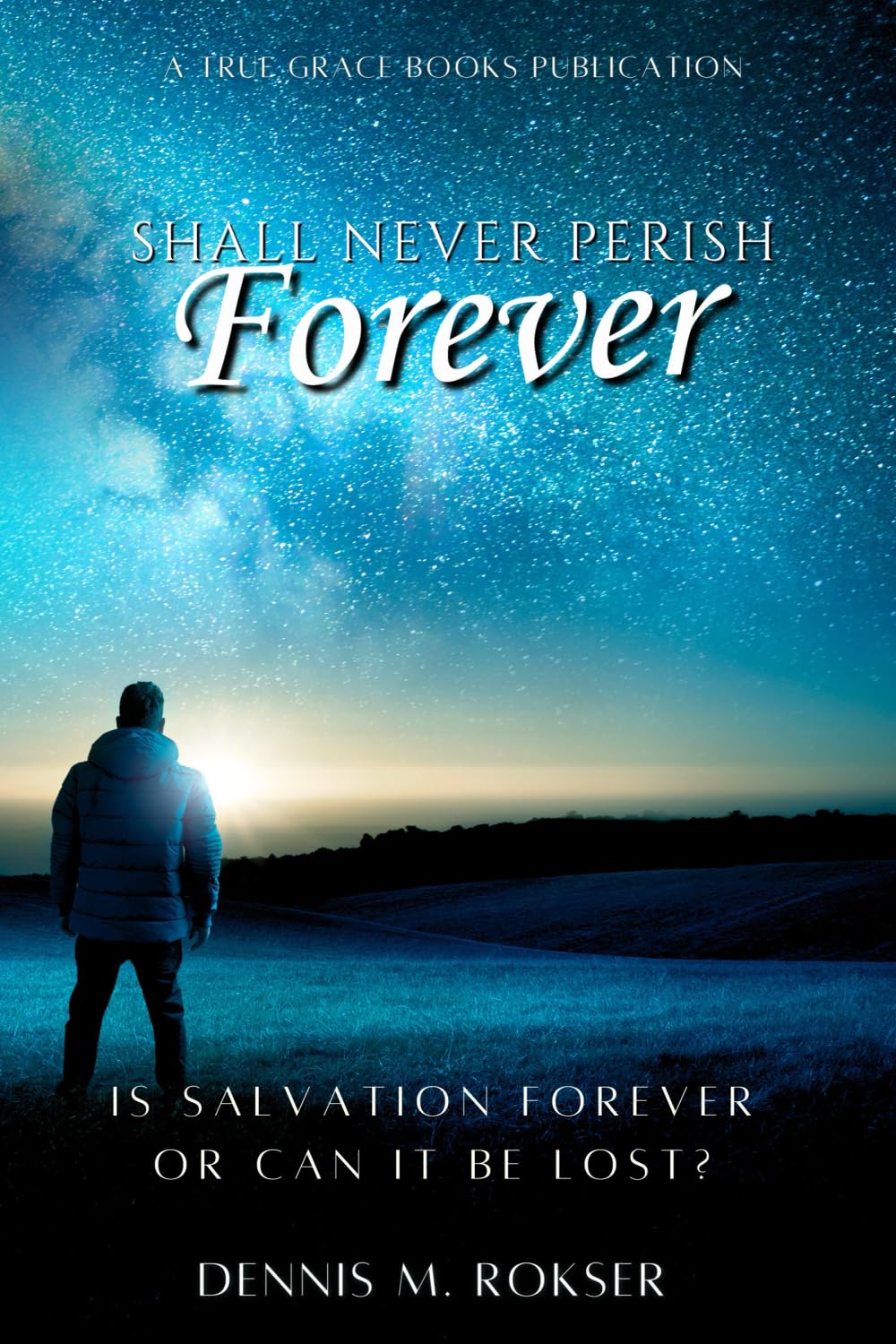 Shall Never Perish Forever: Is Salvation Forever or Can It Be Lost?