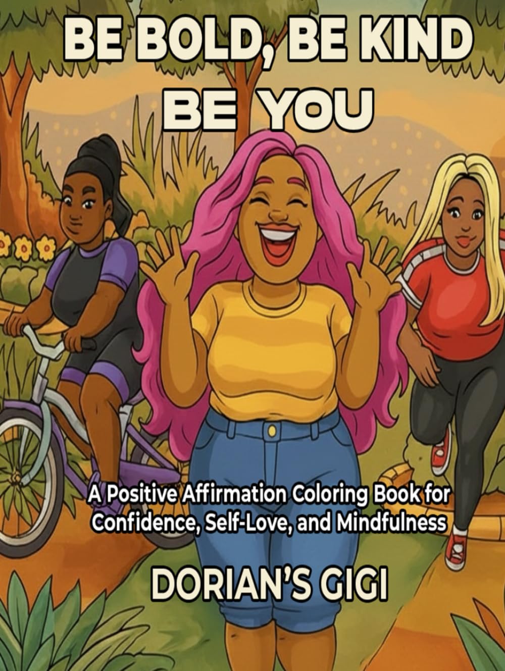 BE BOLD, BE KIND, BE YOU: A POSITIVE AFFIRMATION COLORING BOOK FOR CONFIDENCE, SELF-LOVE, AND MINDFULNESS