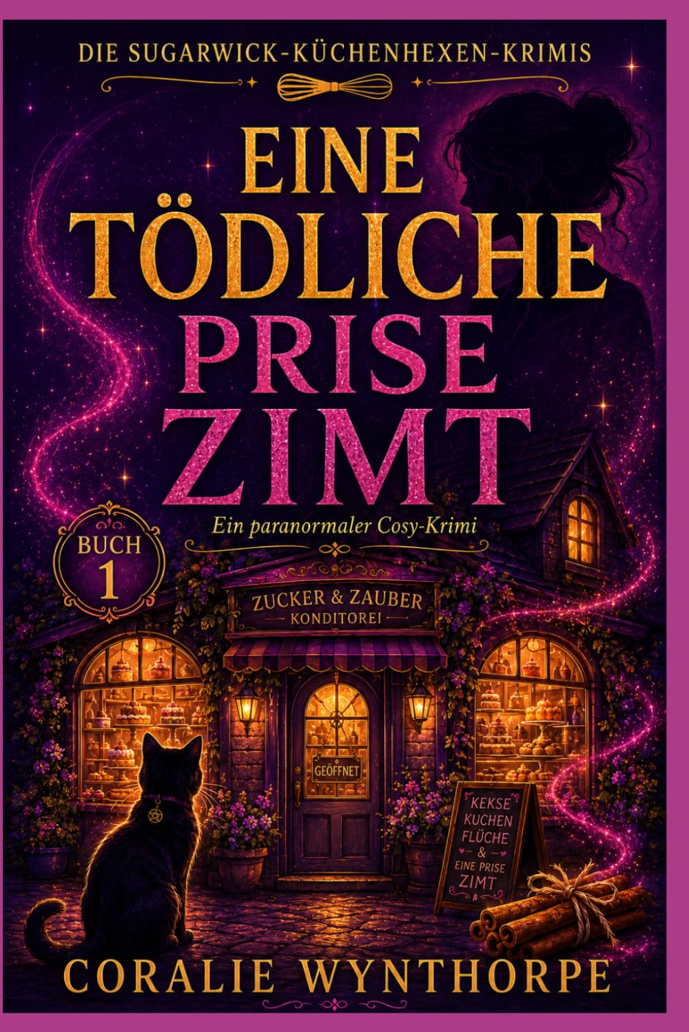 EINE TÖDLICHE PRISE ZIMT: Ein paranormaler Cosy Krimi mit magischem Backen, Kleinstadtgeheimnissen und einem Hexenvertrauten auf Samtpfoten (DIE SUGARWICK-KÜCHENHEXEN-KRIMIS)