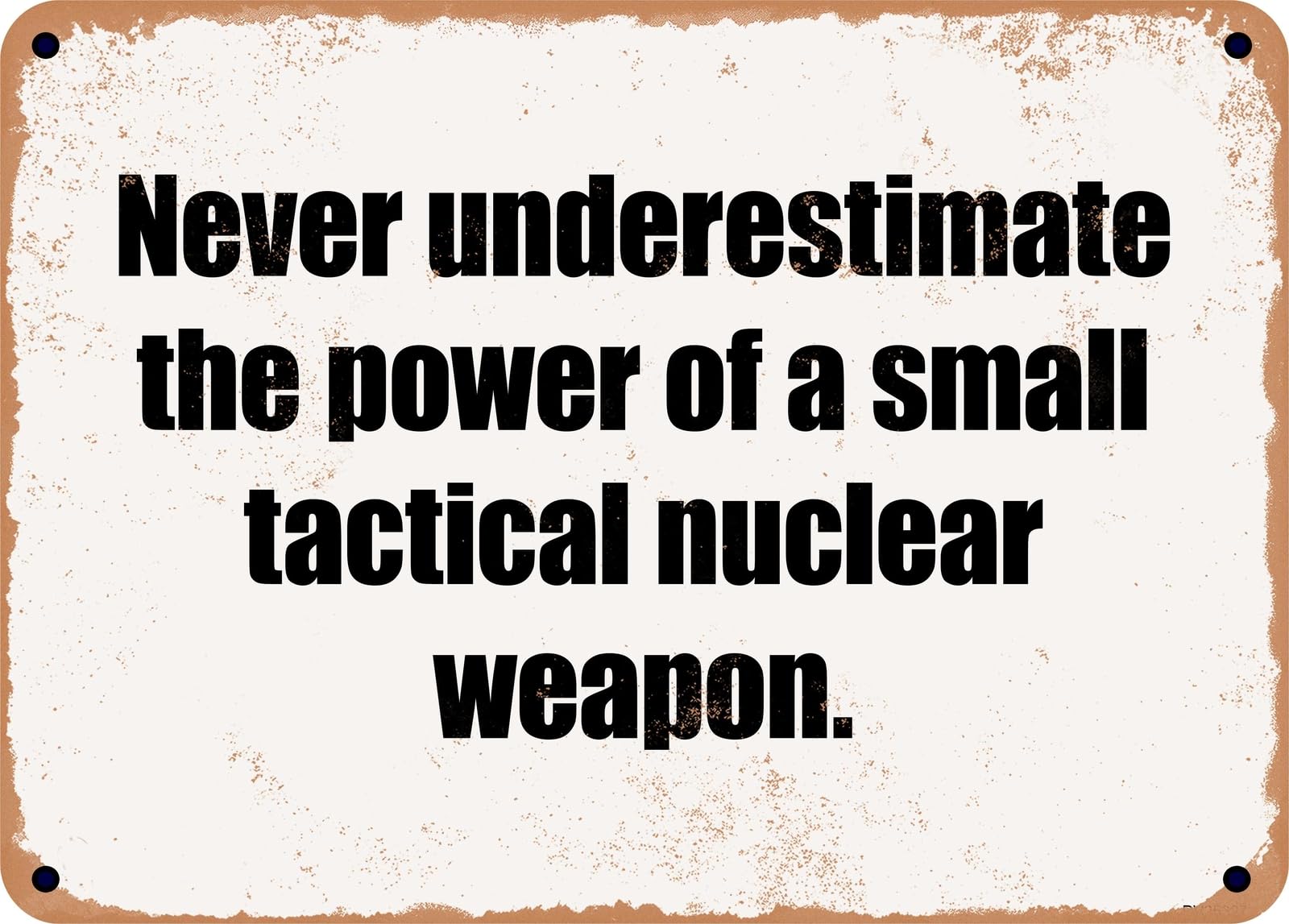 Miaomansenstore Metal Sign - Never Underestimate The Power Of A Small Tactical Nuclear Weapon Home Decor