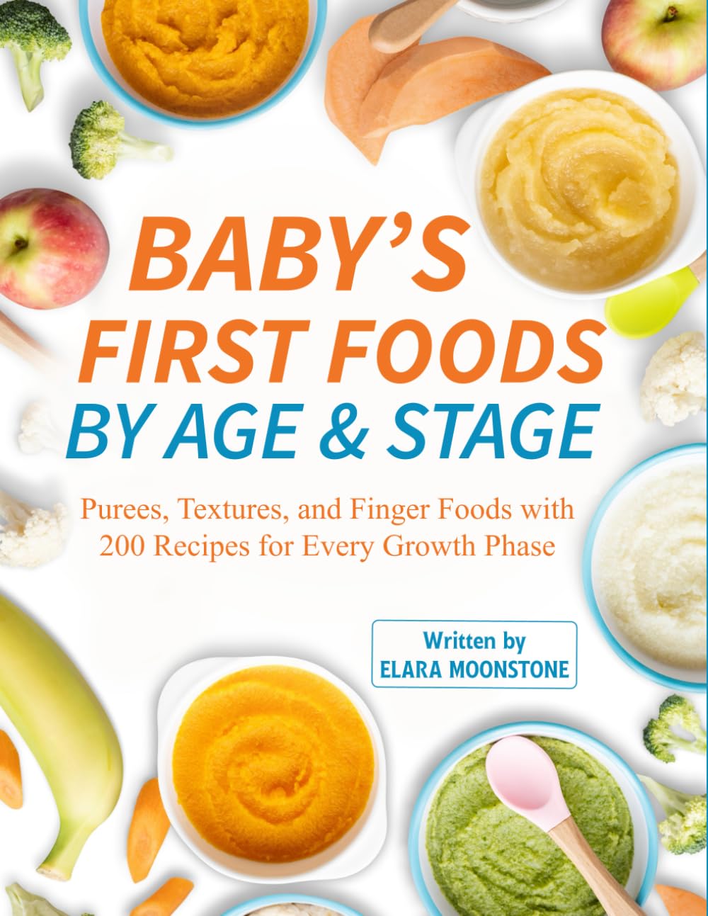 Baby’s First Foods by Age & Stage: Purees, Textures, and Finger Foods with 200 Recipes for Every Growth Phase
