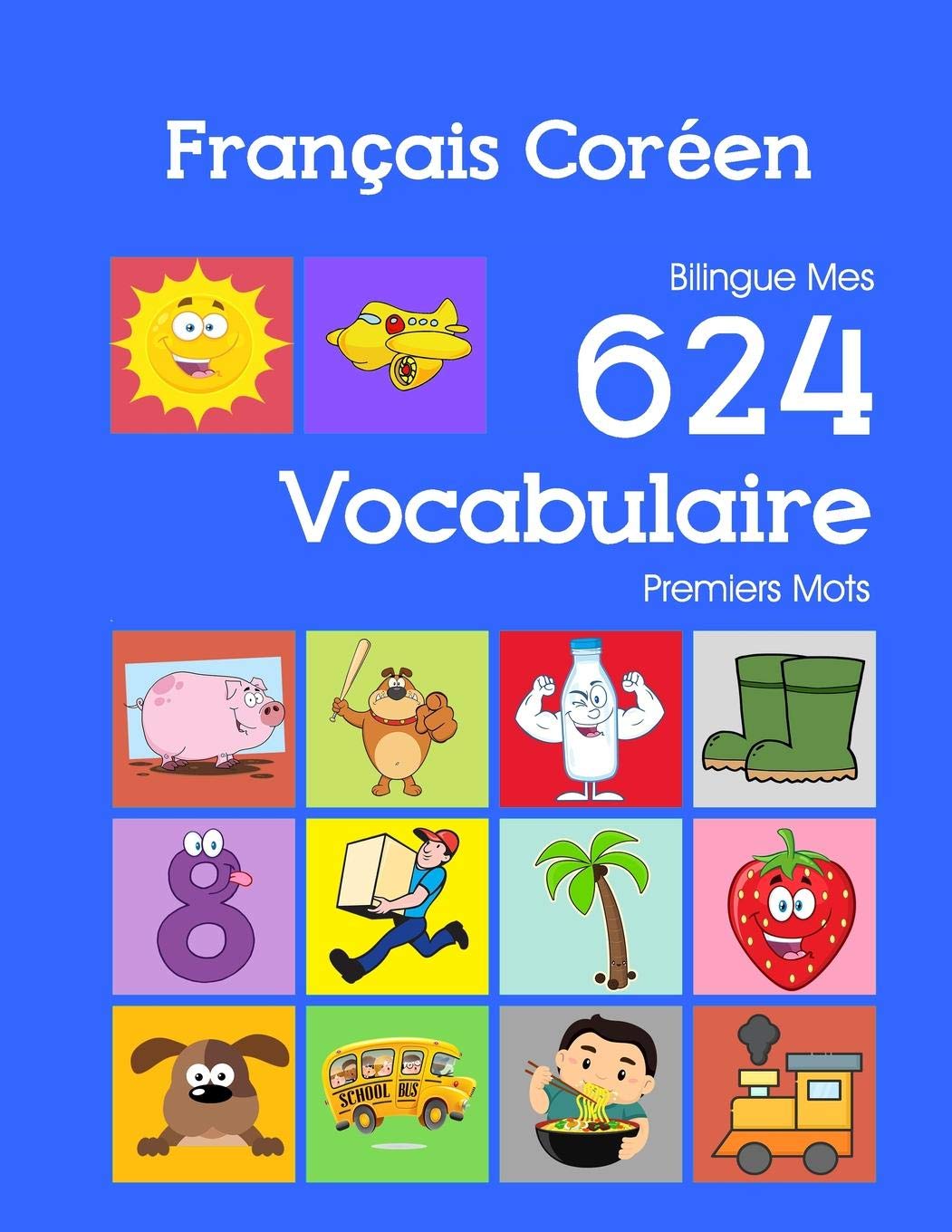 Français Coréen Bilingue Mes 624 Vocabulaire Premiers Mots: Francais Coreen imagier essentiel dictionnaire ( French Korean flashcards )