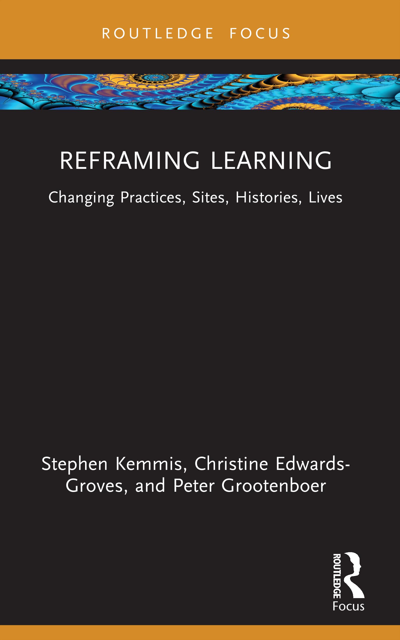 Reframing Learning: Changing Practices, Sites, Histories, Lives (Routledge Research in the Sociology of Education)