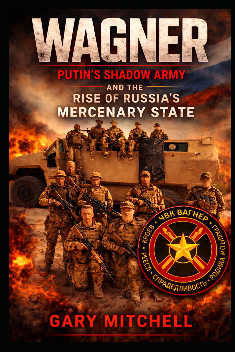 WAGNER: Putin’s Shadow Army and the Rise of Russia’s Mercenary State