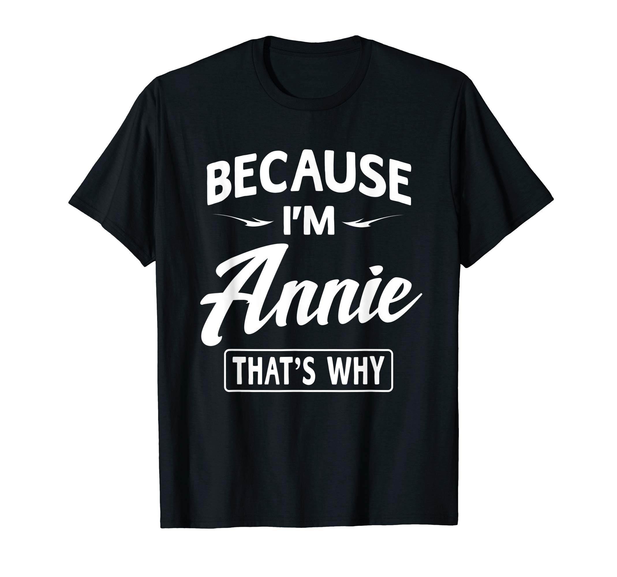 Names T Shirts For Men Women GiftBecause I'm Annie Funny Novelty Gifts Name T-shirt Women