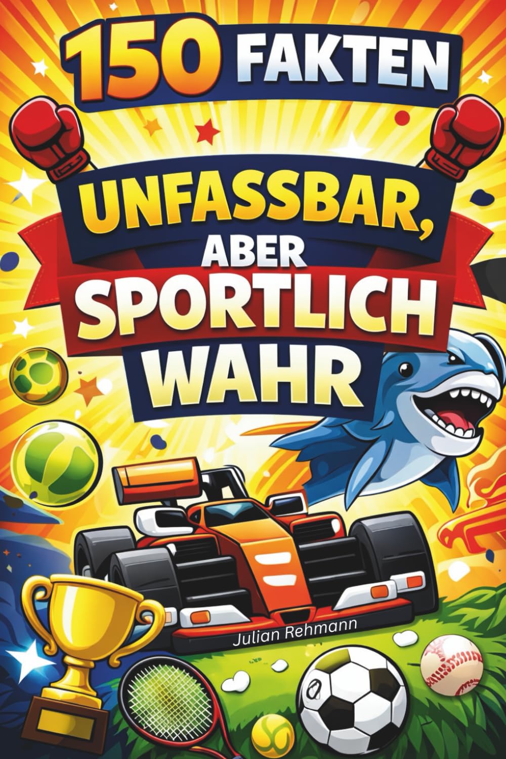 150 Fakten - Unfassbar, aber sportlich wahr: Die kuriosesten Sportfakten, die wirklich passiert sind