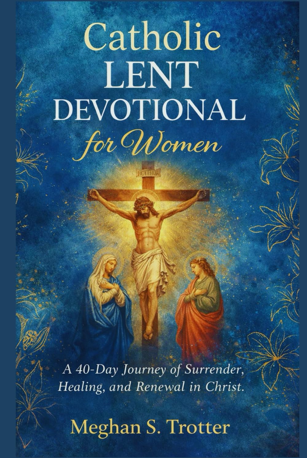 Catholic Lent Devotional for Women: A 40-Day Journey of Surrender, Healing, and Renewal in Christ.