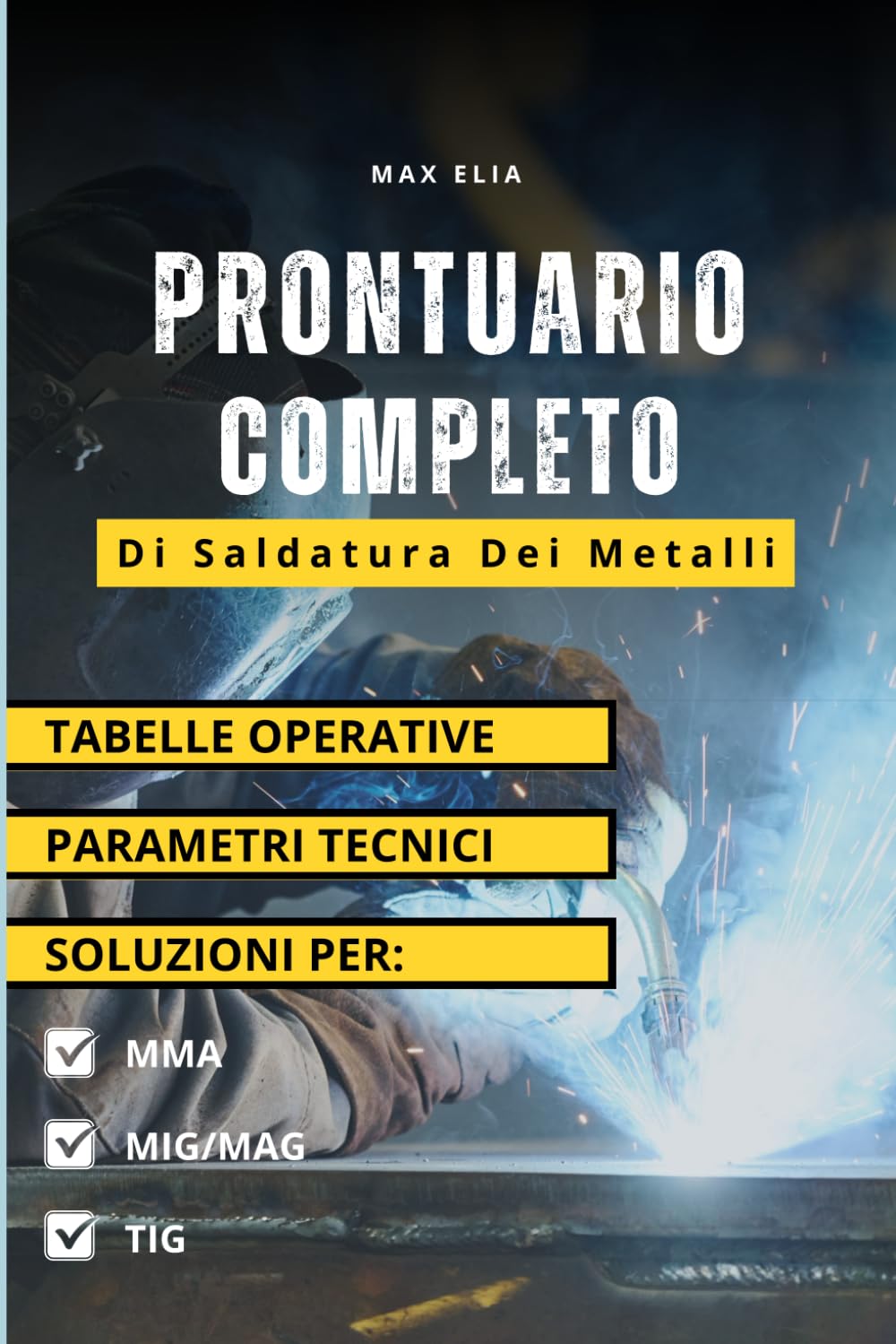 Prontuario Completo di Saldatura dei Metalli: Manuale pratico con tabelle operative, parametri tecnici e soluzioni per MMA, MIG/MAG e TIG (Libri di Saldatura Professionale)