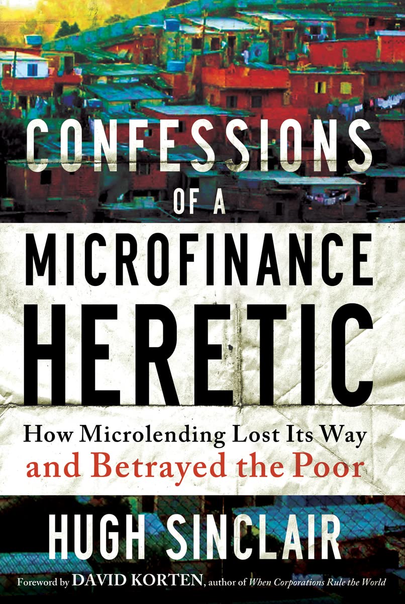 Buy Confessions of a Microfinance Heretic: How Microlending Lost Its Way and Betrayed the Poor — BookShops.in