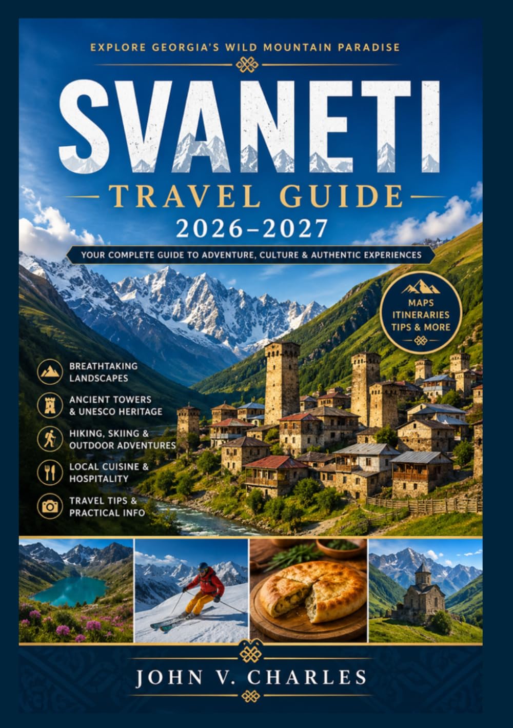 SVANETI TRAVEL GUIDE 2026–2027: Your Complete Travel Companion to Mestia, Ushguli, Outdoor Adventures, Local Culture, and Unforgettable Caucasus Experiences