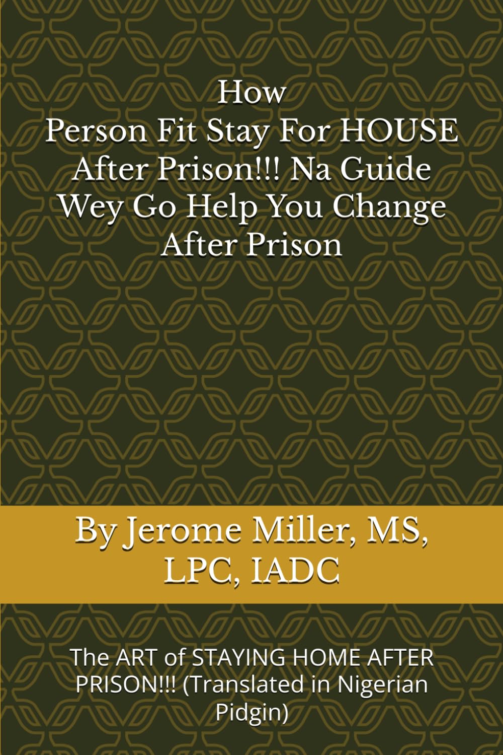 HOW PERSON FIT STAY FOR HOUSE AFTER PRISON!!! Na Guide Wey Go Help You Change After Prison: The ART of STAYING HOME AFTER PRISON!!! (Translated in Nigerian Pidgin)