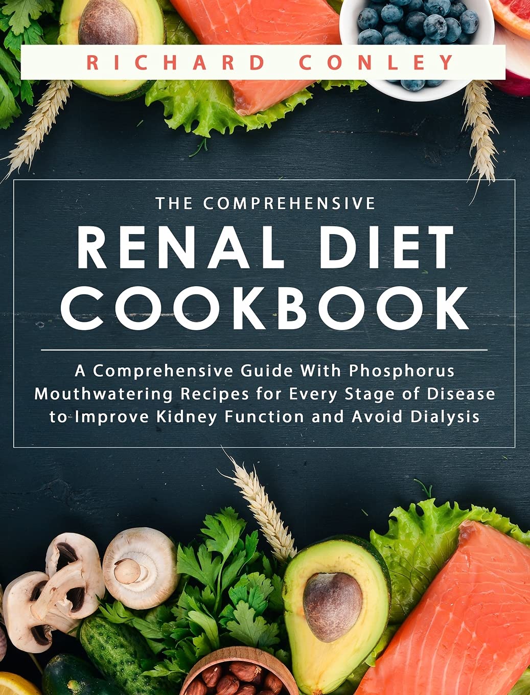 The Comprehensive Renal Diet Cookbook: A Comprehensive Guide With Phosphorus Mouthwatering Recipes for Every Stage of Disease to Improve Kidney Function and Avoid Dialysis