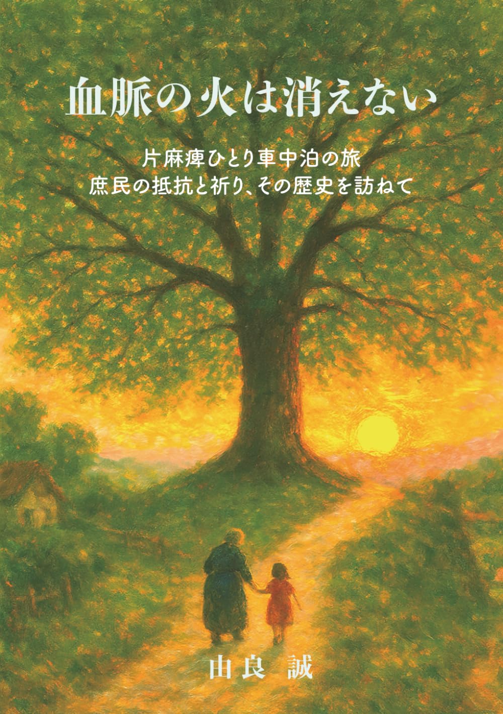 血脈の火は消えない: 片麻痺ひとり車中泊の旅、庶民の抵抗と祈り、その歴史を訪ねて