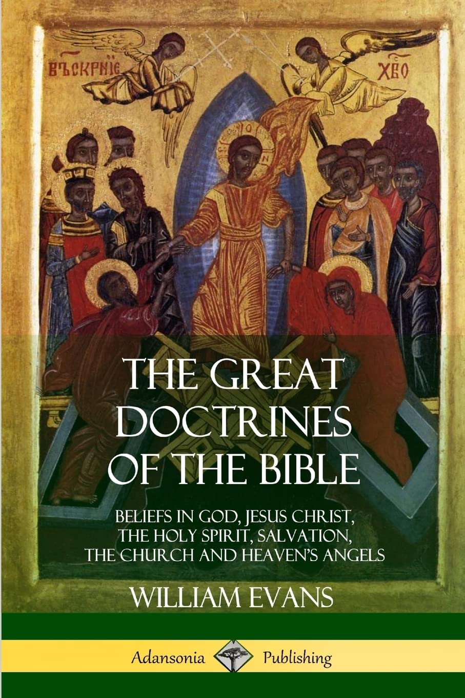 The Great Doctrines of the Bible: Beliefs in God, Jesus Christ, the Holy Spirit, Salvation, The Church and Heaven’s Angels
