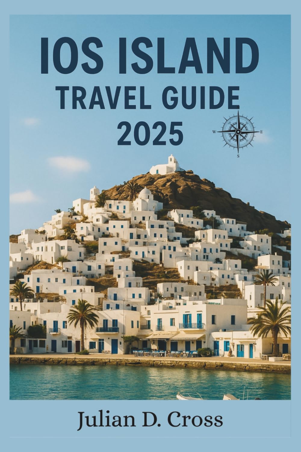 Ios Island Travel Guide 2025: A Cycladic Dream Awaits: History, Beaches & Heartfelt Hospitality (Wander wide Travel guide Series)