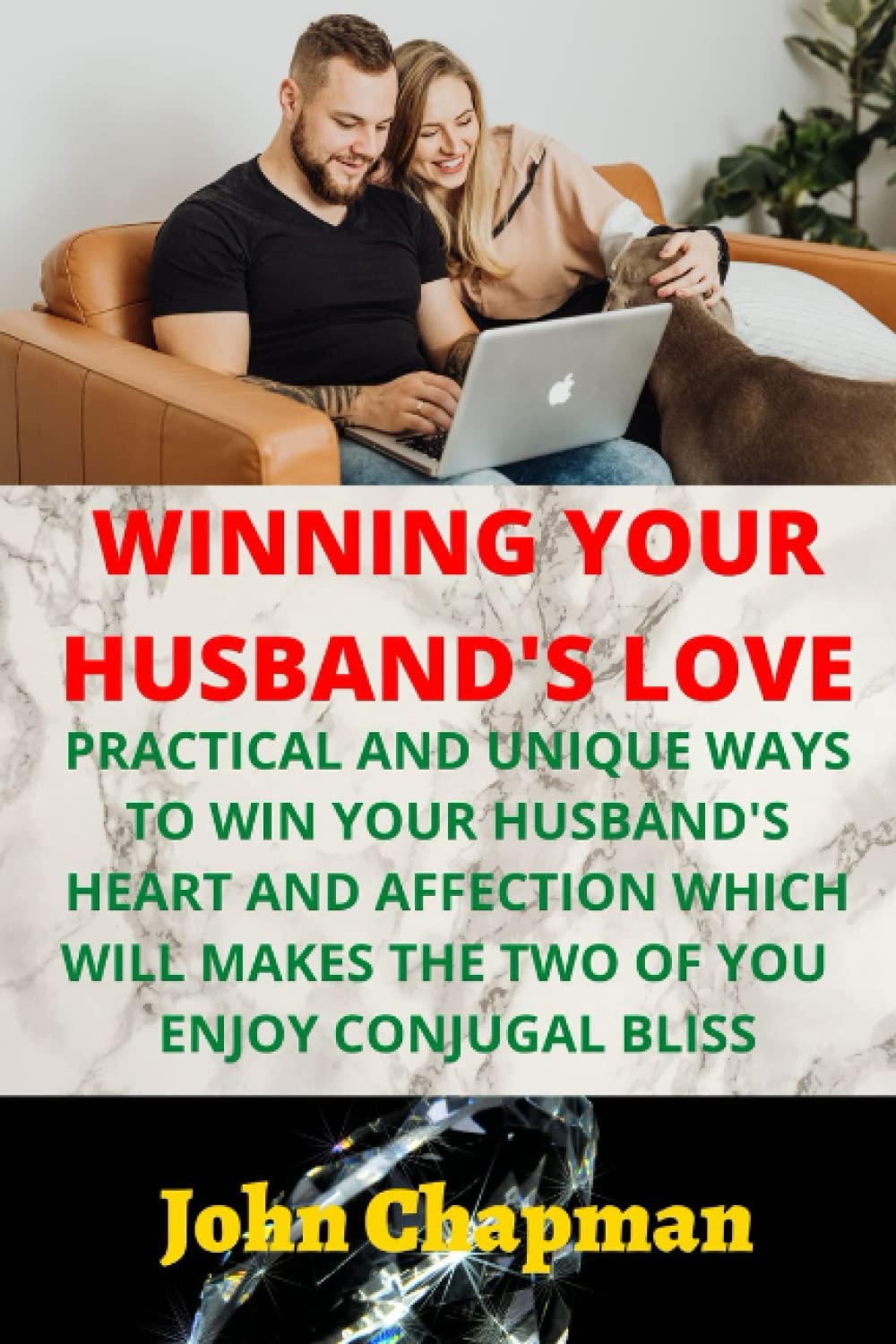 WINNING YOUR HUSBAND'S LOVE: PRACTICAL AND UNIQUE WAYS TO WIN YOUR HUSBAND’S HEART AND AFFECTION WHICH WILL MAKES THE TWO OF YOU ENJOY CONJUGAL BLISS