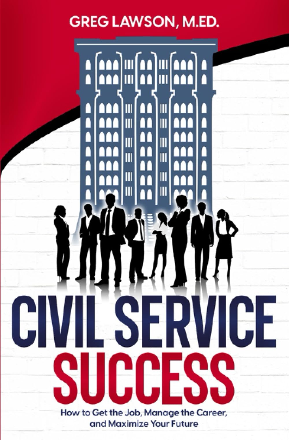 Civil Service Success: How to Get the Job, Manage the Career, and Maximize Your Future