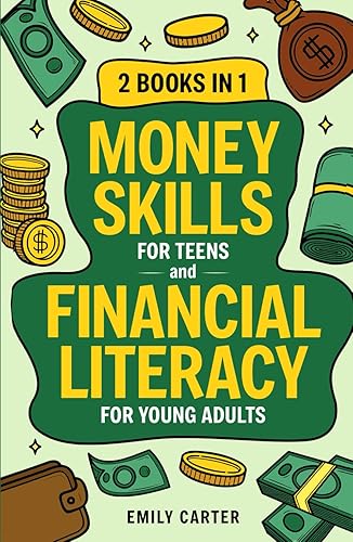 Money Skills for Teens and Financial Literacy for Young Adults: 2 Books in 1 – Learn Successful Money Management and Personal Finance Skills to Go From Zero to Financial Security Already in Your 20s