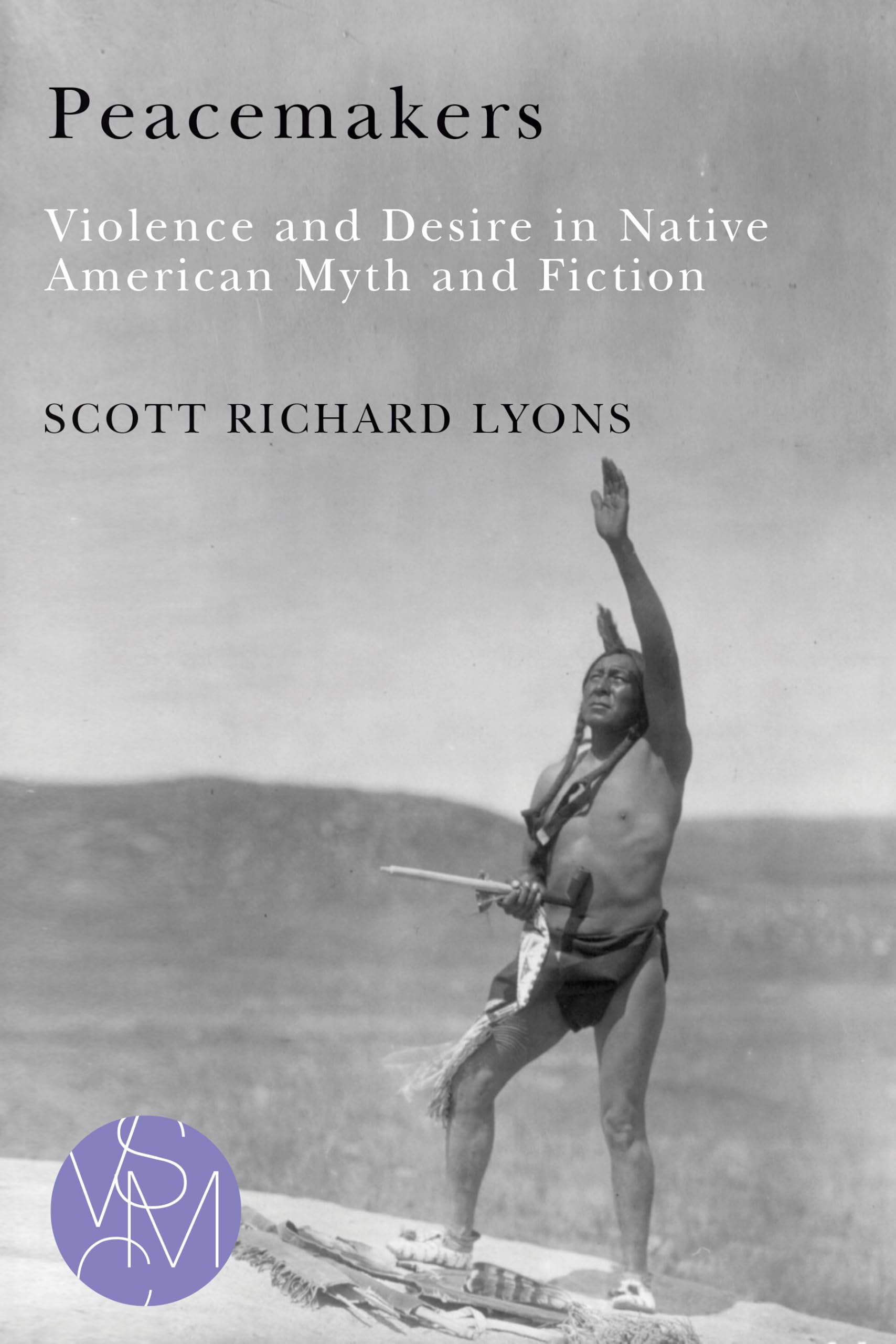 Peacemakers: Violence and Desire in Native American Myth and Fiction (Studies in Violence, Mimesis & Culture)