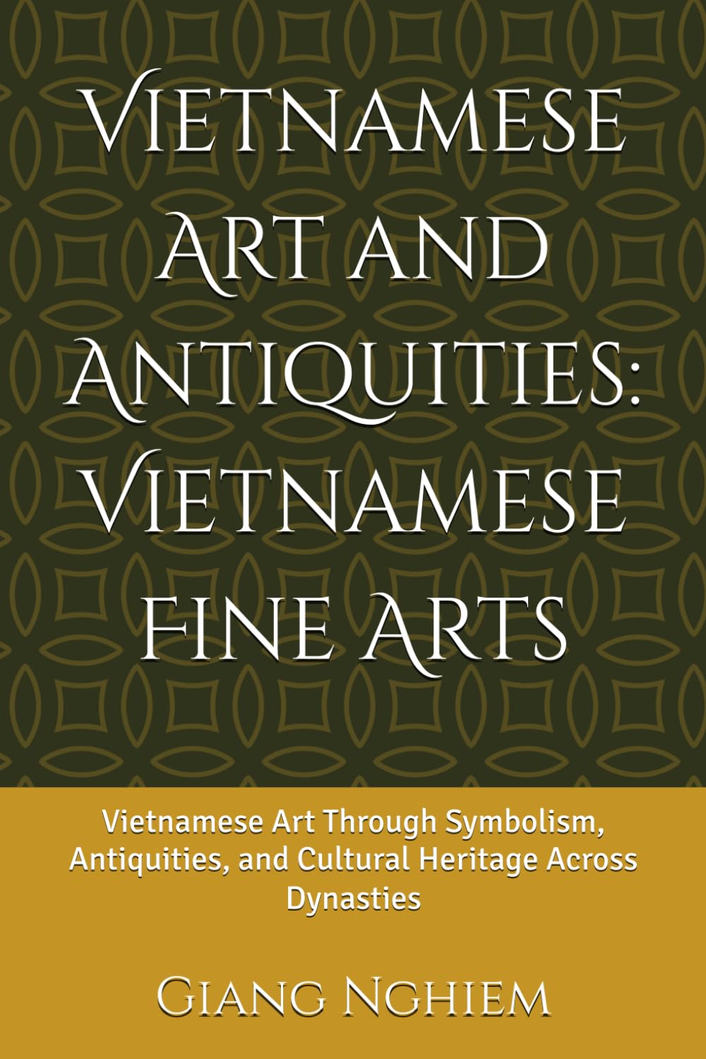Vietnamese Art and Antiquities: Vietnamese Fine Arts: Vietnamese Art Through Symbolism, Antiquities, and Cultural Heritage Across Dynasties