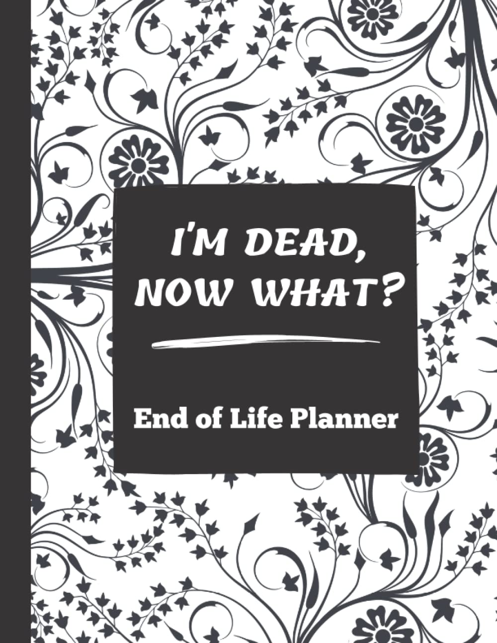 I'm Dead Now What? End of Life Planner All My