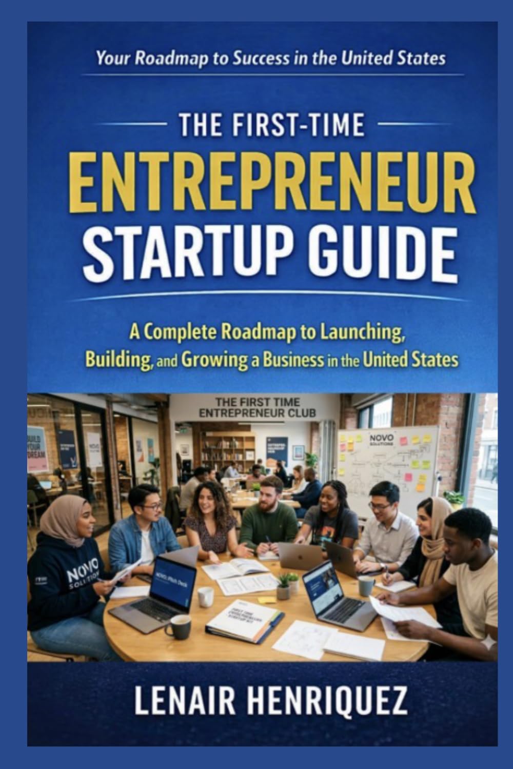 The First-Time Entrepreneur Startup Guide: A Complete Roadmap to Launching a Business in the United States