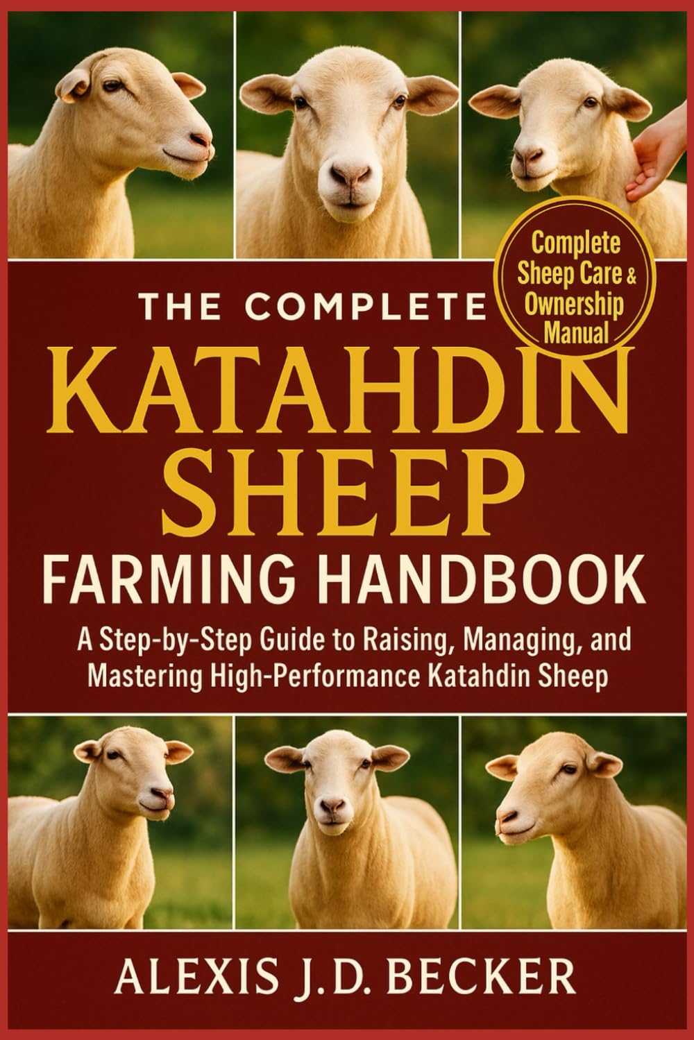 THE COMPLETE KATAHDIN SHEEP FARMING HANDBOOK: A Step-by-Step Guide to Raising, Managing, and Mastering High-Performance Katahdin Sheep