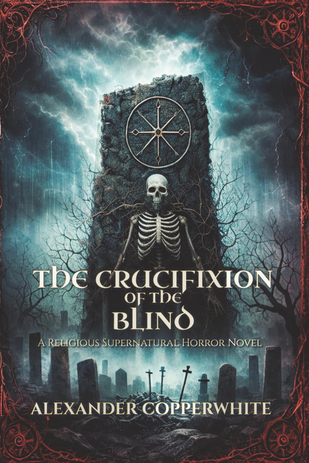 The Crucifixion of the Blind: A Religious Supernatural Horror Novel (Copperwhite’s Dark Tales – Volume 1)