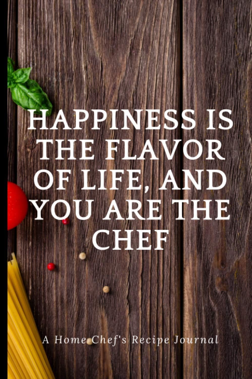 Happiness is the flavor of life, and you are the chef: Blank Recipe Book, Food Cookbook Design, Document all Your Special Recipes and Notes for Your ... Gag Gift for Women, Wife, Mom 6 x 9 120 Pag