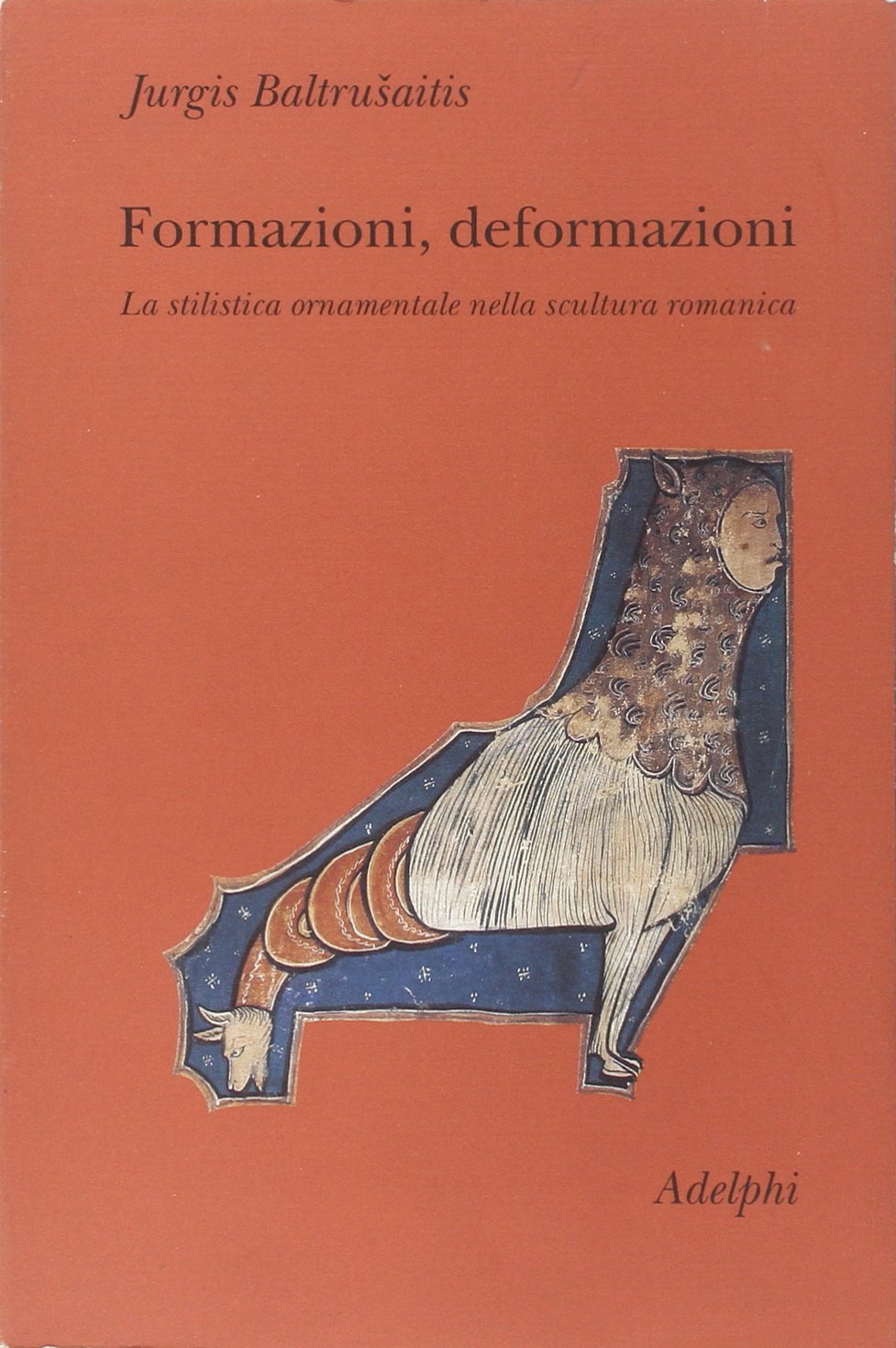 Formazioni, deformazioni. La stilistica ornamentale nella scultura romanica (Collezione Il ramo d'oro)