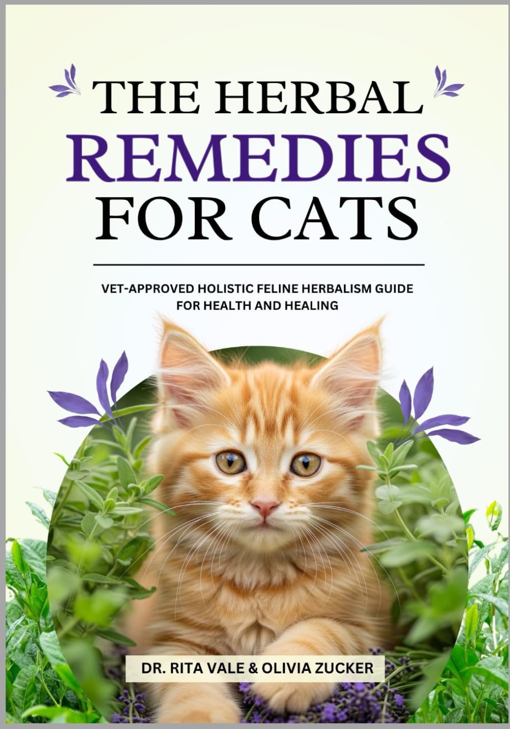 The Herbal Remedies for Cats: Vet-Approved Holistic Feline Herbalism Guide for Health and Healing