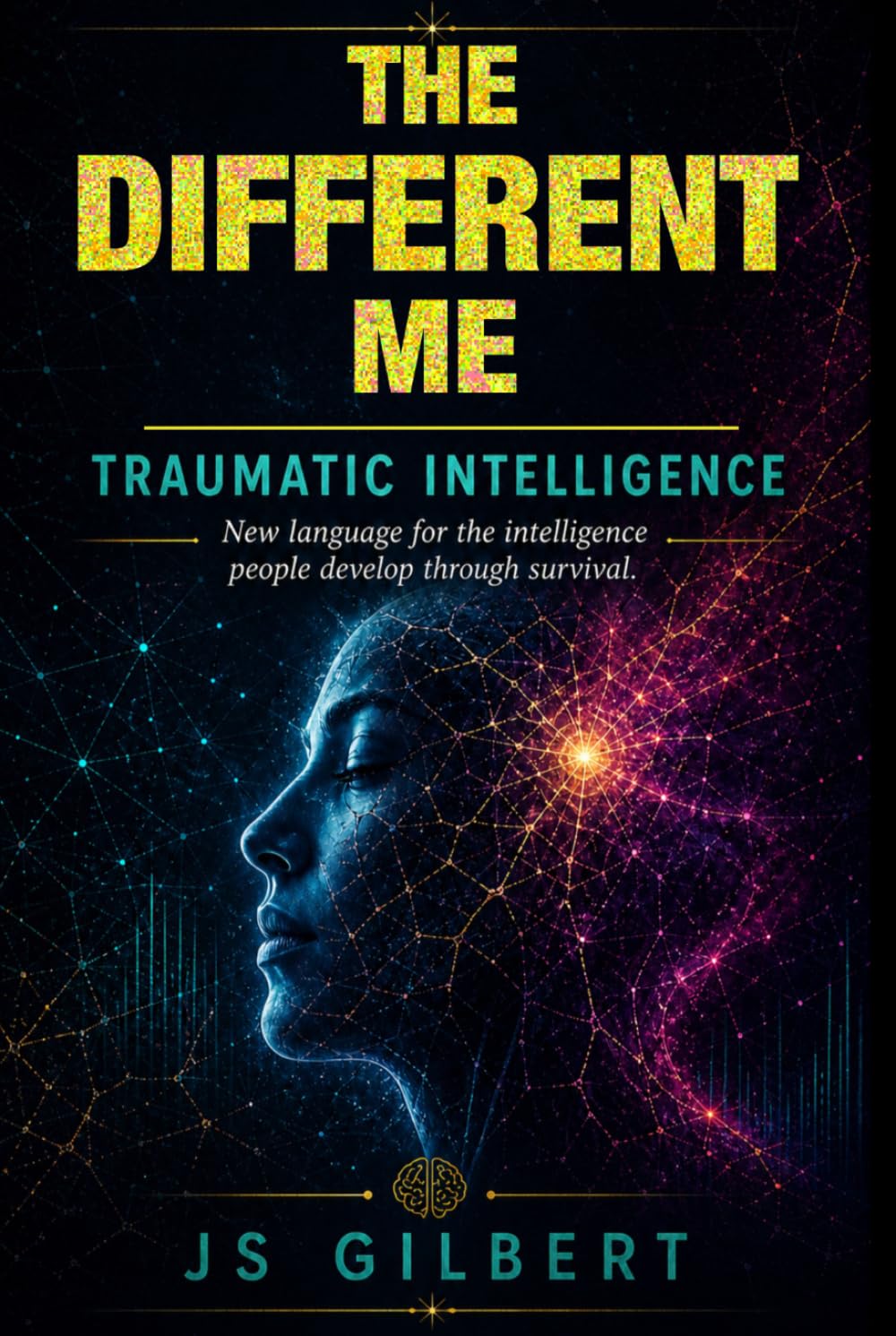 The Different Me: Traumatic Intelligence and It's Relationship to ADHD, TBI, PTSD and Trauma