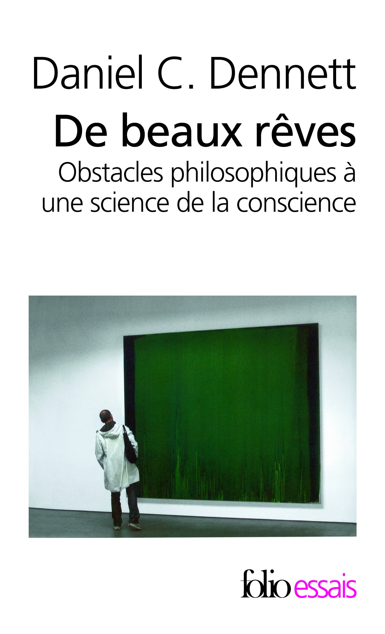 De beaux reves: obstacles philosophiques a une science de la conscienc: OBSTACLES PHILOSOPHIQUES A UNE SCIENCE DE LA CONSCIENCE: A44348 (Folio Essais)
