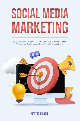 SOCIAL MEDIA MARKETING: La Guida Essenziale per il Marketing Digitale - Utilizza Strategie Vincenti sui Social