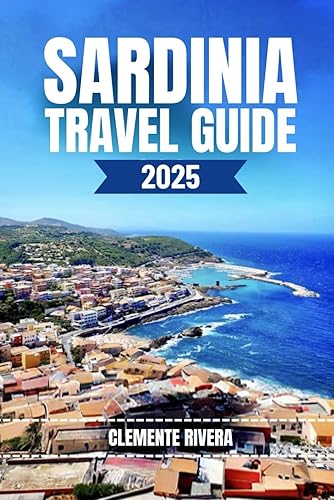SARDINIA TRAVEL GUIDE: Unveiling Local Gems: Hidden Beaches, Charming Towns, and Off-the-Beaten-Path Adventures (Rivera Travel Tours &amp; Adventures)