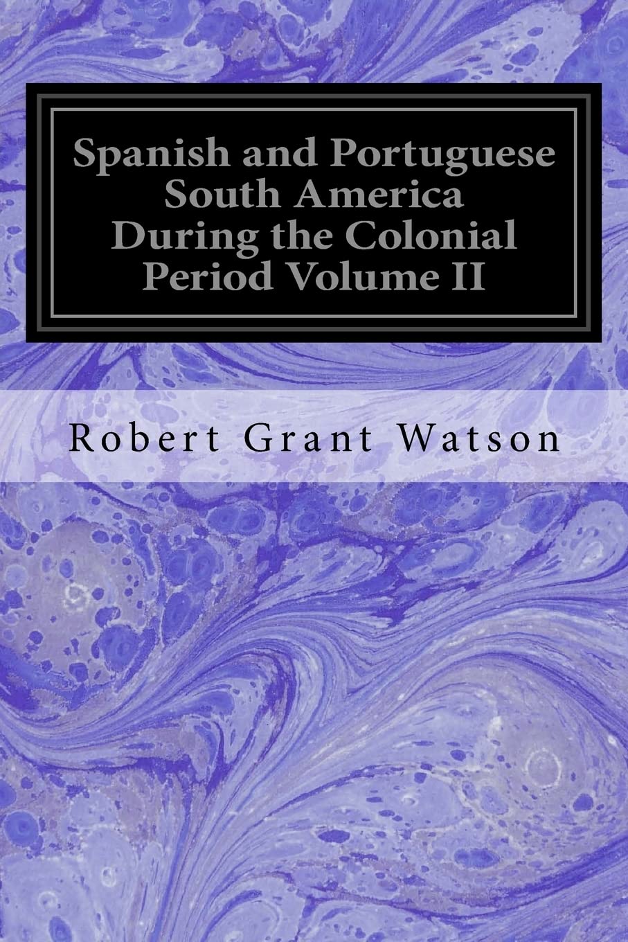 Spanish and Portuguese South America During the Colonial Period Volume II