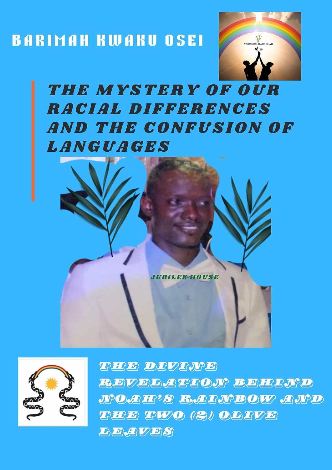 THE MYSTERY OF OUR RACIAL DIFFERENCES AND THE CONFUSION OF LANGUAGES : The Divine Revelation Behind Noah’s Rainbow And The Two (2) Olive Leaves