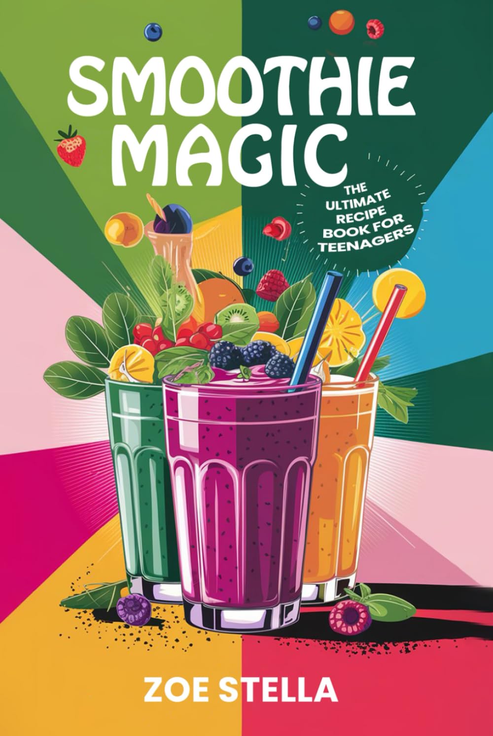 Smoothie Magic: The Ultimate Recipe Book for Teenagers
