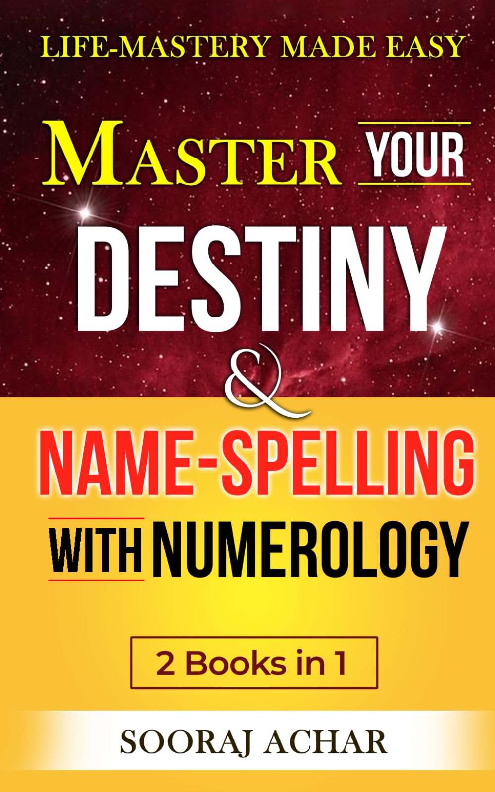 Master Your DESTINY And NAME-SPELLING With Numerology: "2 Books in 1" - Life-Mastery Made Easy (Achieve Life-Mastery with the NUMEROLOGY Bundle)