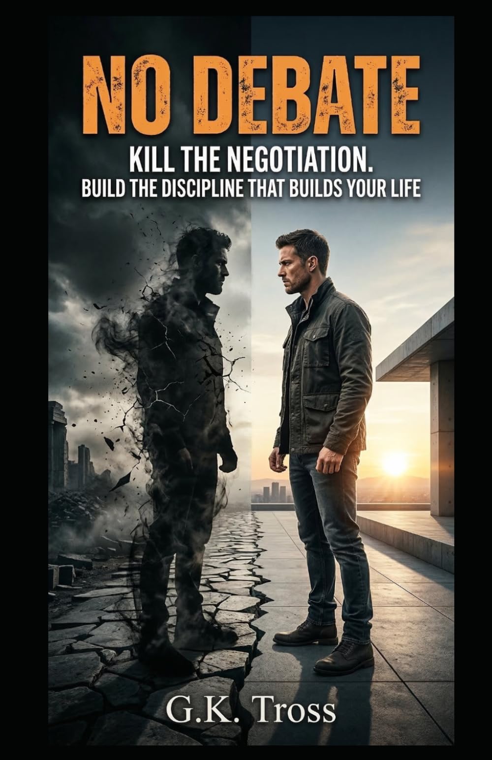 No Debate: Kill the Negotiation. Build the Discipline That Builds Your Life