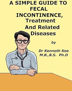 A Simple Guide to Fecal Incontinence, Treatment and Related Diseases (A Simple Guide to Medical Conditions)