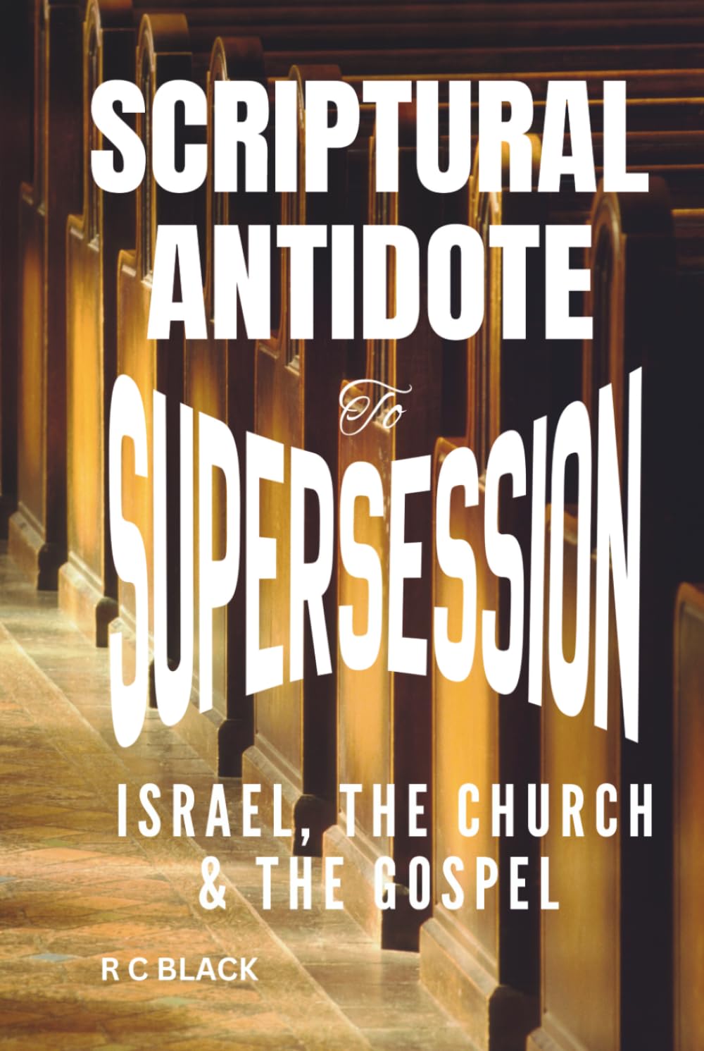 SCRIPTURAL ANTIDOTE TO SUPERSESSION: Israel, The Church and The Gospel