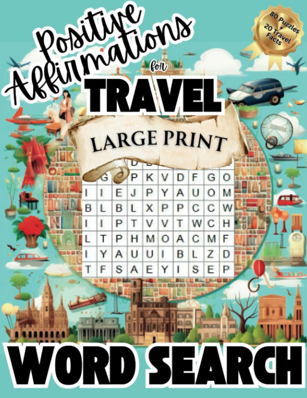 Positive Affirmations for Travel Word Search Large Print: 80 Uplifting Puzzles for Adults - Explore Joy, Mindfulness & Adventure - Easy-on-the-Eyes ... Gift for Travel Lovers, Puzzle Enthusiasts