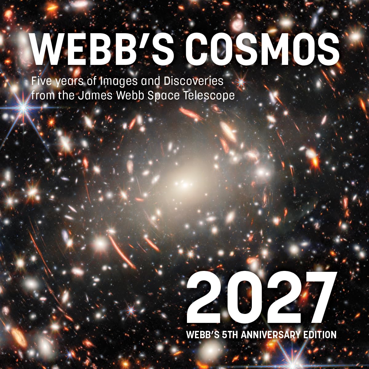 Webb's Cosmos Calendar 2027: Five Years of Images and Discoveries from the James Webb Space Telescope
