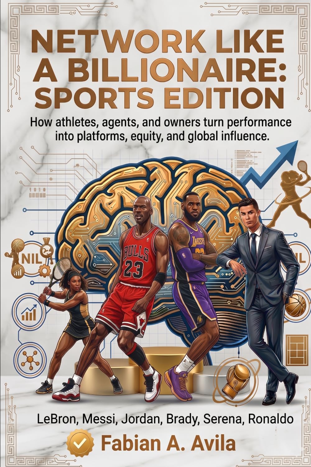 NETWORK LIKE A BILLIONAIRE ( SPORTS EDITION ): How Athletes, Agents, and Owners Turn Performance Into Platforms, Equity, and Global Influence