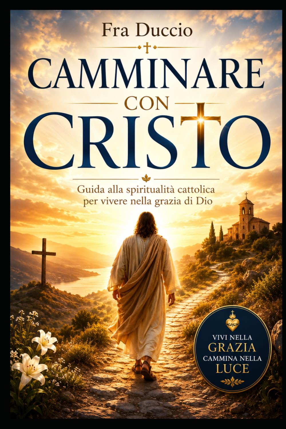 CAMMINARE CON CRISTO: Guida alla spiritualità cattolica per vivere nella grazia di Dio